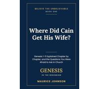 Where Did Cain Get His Wife?: Genesis 1-11 Explained Chapter by Chapter, and the Questions You Were Afraid to Ask in Church