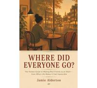 Where Did Everyone Go?: The Honest Guide to Making Real Friends as an Adult - Even When Life Makes It Feel Impossible