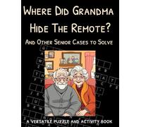Where Did Grandma Hide The Remote?: And Other Senior Cases to Solve. A Versatile Puzzle And Activity Book.