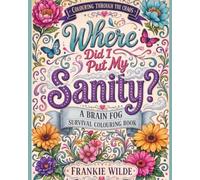 Where Did I Put My Sanity: A Brain Fog Survival Colouring Book