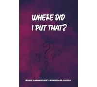 Where Did I Put That?: A Funny Notebook for Writing Down Where You Put Things So You Can Actually Find Them Again