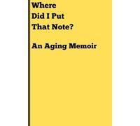 Where Did I Put That Note? An Aging Memoir