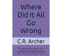 Where Did It All Go Wrong: Four separate stories of people who made decisions, either in haste or after much contemplation, and how those decisions ... them individually and the people around them