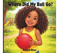 Where Did My Ball Go? - A Story About Curiosity and Never Giving Up