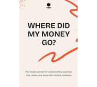 Where Did My Money Go?: The simple planner for understanding expenses, bills, extras, and those little monthly mysteries