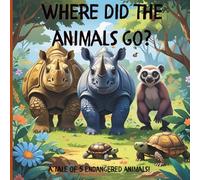 WHERE DID THE ANIMALS GO?: A Tale of 5 Endangered Animals