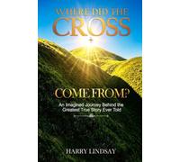 Where Did The Cross Come From?: An Imagined Journey Behind the Greatest True Story Ever Told