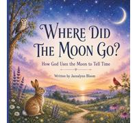 Where Did The Moon Go?: How God Uses the Moon to Tell Time
