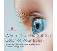 Where Did You Get the Color of Your Eyes? - Hereditary Patterns Science Book for Kids | Children's Biology Books