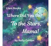 Where Did You Go? To the Stars, Mama: A Liam Book