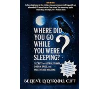 Where Did You Go While You Were Sleeping?: Secrets of Astral Travel, Dream Spies, and Multiverse Hacking The Hidden Knowledge the Government Doesn’t Want You to Dream About