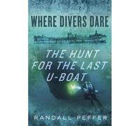 Where Divers Dare: The Hunt for the Last U-Boat - HardBack NUOVO Randall...