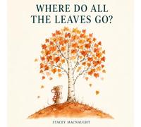 Where Do All The Leaves Go?: An Autumn Story