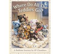 Where Do All The Teddies Go?: A Bedtime Journey