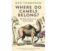 Where Do Camels Belong?: The Story and Science of Invasive Species