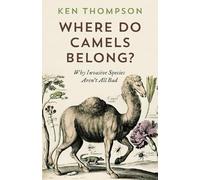Where Do Camels Belong?: The Story and Science of Invasive Species: Why Invasive Species Aren't All Bad