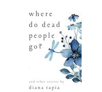 where do dead people go?: and other stories by Diana Tapia