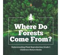 Where Do Forests Come From? Understanding Plant Reproduction Grade 5 (Tascabile)