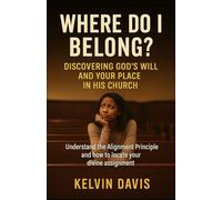 Where Do I Belong? Discovering God’s Will and Your Place in His Church: Understand The Alignment Principle and How To Locate Your Divine Assignment