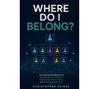 WHERE DO I BELONG?: The Organizational Blueprint for Managing Analytic Geniuses, Building High-Velocity Teams, and Ending Corporate Churn