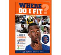 Where Do I Fit?: A Guide to Choosing a Career