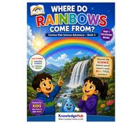 Where Do Rainbows Come From?: Discover the Colorful Science Behind Rainbows, Sunlight, and Raindrops!