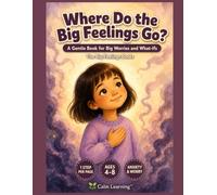 Where Do the Big Feelings Go?: A Calm-Down Book for Kids With Big Worries | One Gentle Step on Every Page for Anxious, Sensitive, and Worried Children | Ages 4 to 8 | Calm Learning