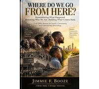 WHERE DO WE GO FROM HERE?: Remembering What Happened. Restoring Who We Are. Building What Comes Next. A GP/HRA Manual for Family, Community, and Generational Flourishing
