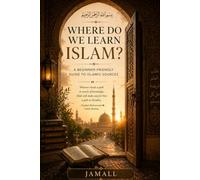 Where Do We Learn Islam?: A Beginner-Friendly Guide to Islamic Sources