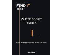 Where Does It Hurt?: A Primer for People Who Won't Shut Up About Their Product