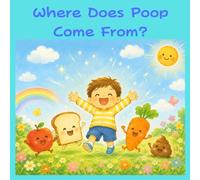 Where Does Poop Come From?: A Fun Adventure Through the Body