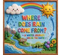 WHERE DOES RAIN COME FROM?: ~A WATER JOURNEY AROUND THE EARTH~