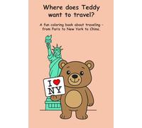 Where does Teddy want to travel?: A fun coloring book about traveling - from Paris to New York to China.