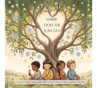 Where Does The Love Go?: A Children's Book About Grief, Loss, Love And Remembering Someone Who Died