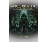 Where Dragons Bend Between Fire And Ice: A novel of fire, rebellion and forbidden love.