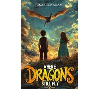 Where Dragons Still Fly: An incredible adventure in a magical world where legends come to life