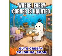 Where Every Corner Is Haunted Coloring Book: 50 Cozy Ghost Coloring Adventure pages with Whimsical Haunted Rooms, Spooky Corners, Cute Spirits & Charming Everyday Scenes for Teens and Adults