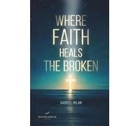 Where Faith Heals the Broken: Poems on Love, Loss, and God