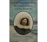 WHERE FEW HAVE BEEN: Sir Hubert Wilkins and the Antarctic
