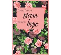 Where Flowers Bloom Journal: Gift Notebook For Women, Co-workers, Friends and Family
