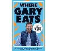 Where Gary Eats: From Curryhouses to Steakhouses, Budget to Blowout - An Insider’s Guide to Where to Eat