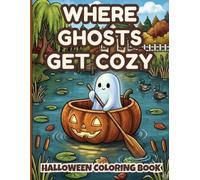 Where Ghosts Get Cozy: 50 Cute & Cozy Ghosts Enjoying Autumn Days, Pumpkin Boat, Tea Time, Halloween Fun, and Relaxing Whimsical Scenes for Adults, Teens & Cozy Coloring Lovers.