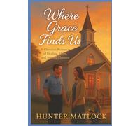 Where Grace Finds Us: A Christian Romance of Healing, Hope, and Second Chances