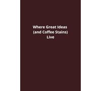 Where Great Ideas (and Coffee Stains) Live: Funny Notebook for Work, Coworkers, Friends, and Colleagues
