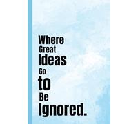 where great ideas go to be ignored: A Lined Notebook for Brilliant but Overlooked Thoughts | 130 pages | 15.56 x 23.50 cm