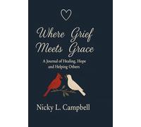 Where Grief Meets Grace: A Journal of Healing, Hope, and Helping Others
