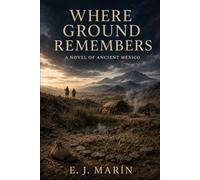 Where Ground Remembers: A Novel of Ancient Mexico