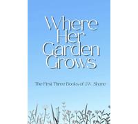 Where Her Garden Grows: The First Three Books of J.W. Shane
