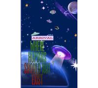 Where Humans Should Not Exist - ARRIVAL: ALIEN CIVILIZATION AND HUMANITY / Science Fiction › Alien Invasion / Action & Adventure AND Teen & Young Adult › Science