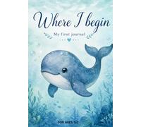 Where I Begin: My First Journal: Ages 5-7 to Draw, Write, and Express Feelings